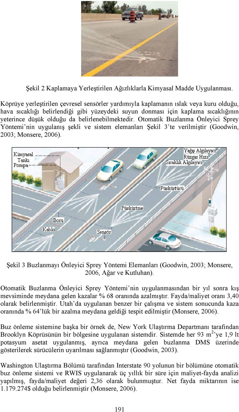 belirlenebilmektedir. Otomatik Buzlanma Önleyici Sprey Yöntemi nin uygulanış şekli ve sistem elemanları Şekil 3 te verilmiştir (Goodwin, 2003; Monsere, 2006).