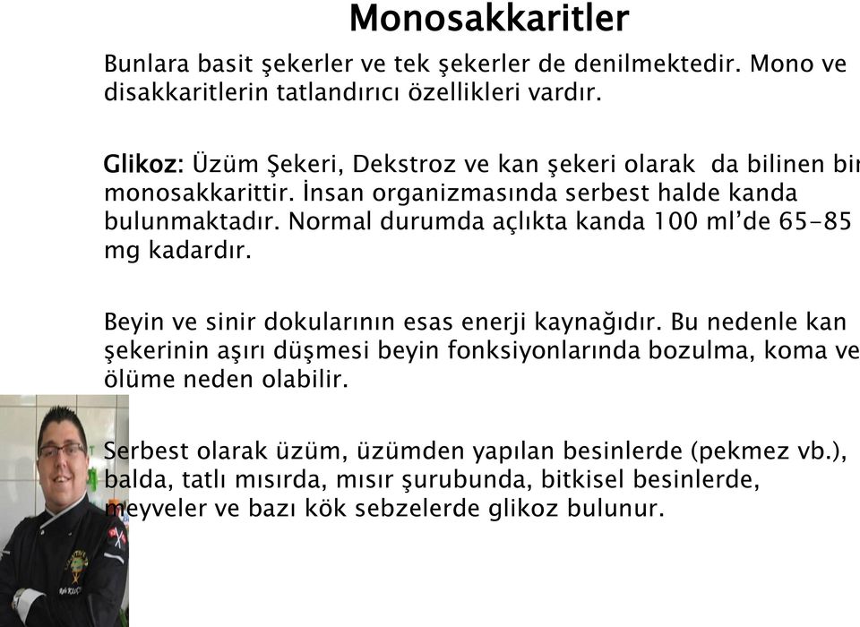 Normal durumda açlıkta kanda 100 ml de 65-85 mg kadardır. Beyin ve sinir dokularının esas enerji kaynağıdır.