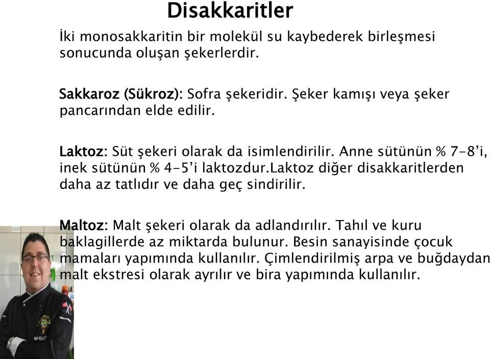 laktoz diğer disakkaritlerden daha az tatlıdır ve daha geç sindirilir. Maltoz: Malt şekeri olarak da adlandırılır.