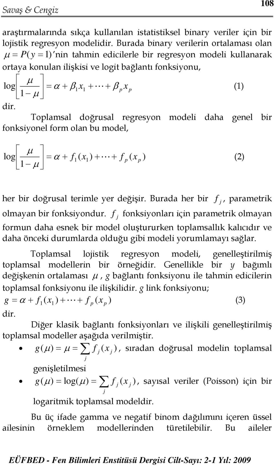 (1) 1 dir. Toplamsal doğrusal regresyon modeli daha genel bir fonksiyonel form olan bu model, µ log ( 1) 1 = α + f x + L µ + f ( x 1 p p ) (2) her bir doğrusal terimle yer değişir.