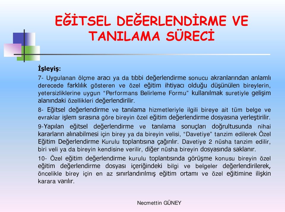 8- Eğitsel değerlendirme ve tanılama hizmetleriyle ilgili bireye ait tüm belge ve evraklar işlem sırasına göre bireyin özel eğitim değerlendirme dosyasına yerleştirilir.