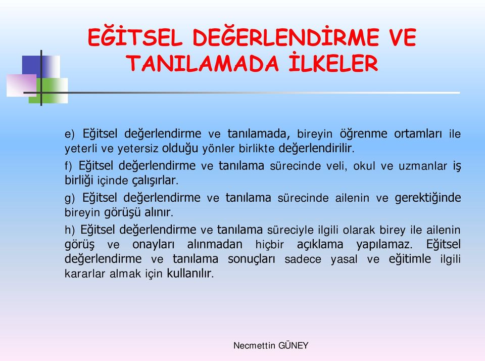 g) Eğitsel değerlendirme ve tanılama sürecinde ailenin ve gerektiğinde bireyin görüşü alınır.