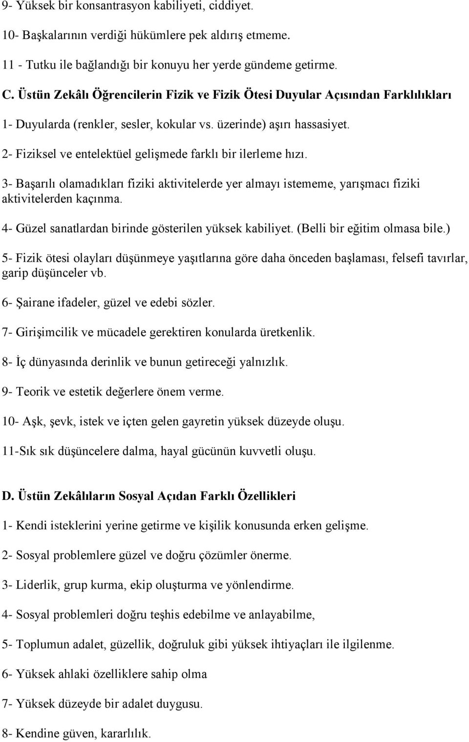 2- Fiziksel ve entelektüel gelişmede farklı bir ilerleme hızı. 3- Başarılı olamadıkları fiziki aktivitelerde yer almayı istememe, yarışmacı fiziki aktivitelerden kaçınma.