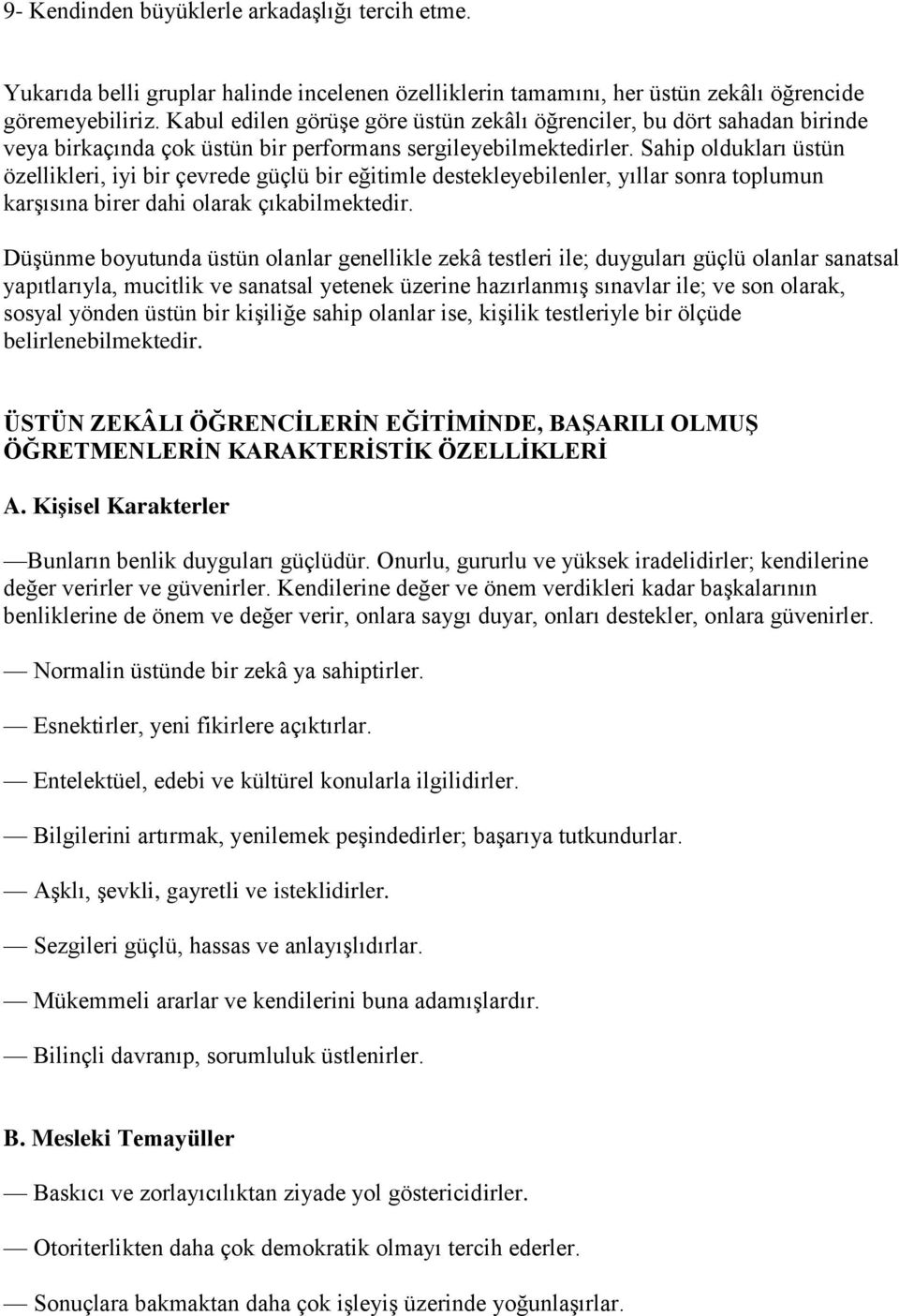 Sahip oldukları üstün özellikleri, iyi bir çevrede güçlü bir eğitimle destekleyebilenler, yıllar sonra toplumun karşısına birer dahi olarak çıkabilmektedir.