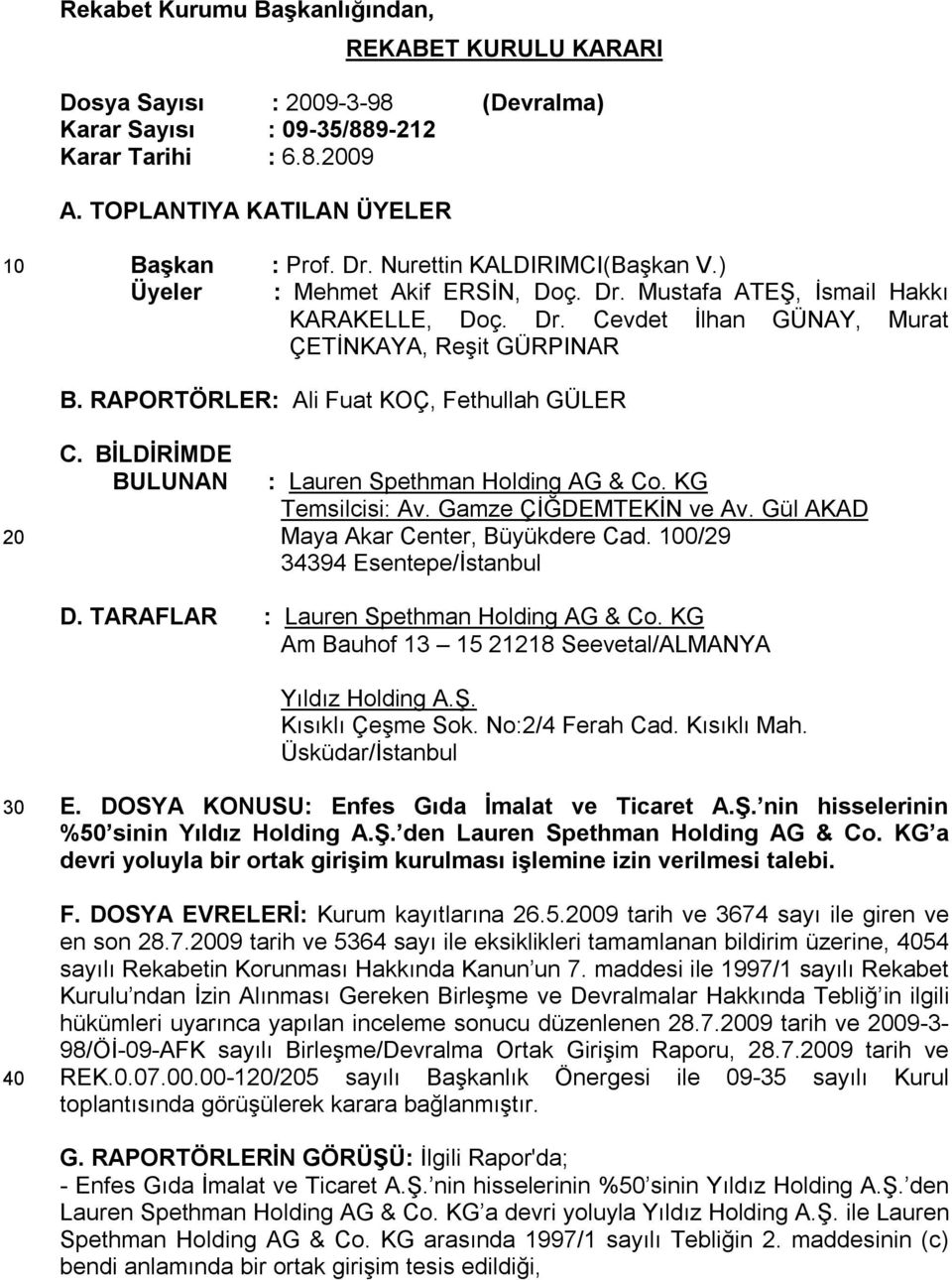 RAPORTÖRLER: Ali Fuat KOÇ, Fethullah GÜLER 20 C. BİLDİRİMDE BULUNAN : Lauren Spethman Holding AG & Co. KG Temsilcisi: Av. Gamze ÇİĞDEMTEKİN ve Av. Gül AKAD Maya Akar Center, Büyükdere Cad.