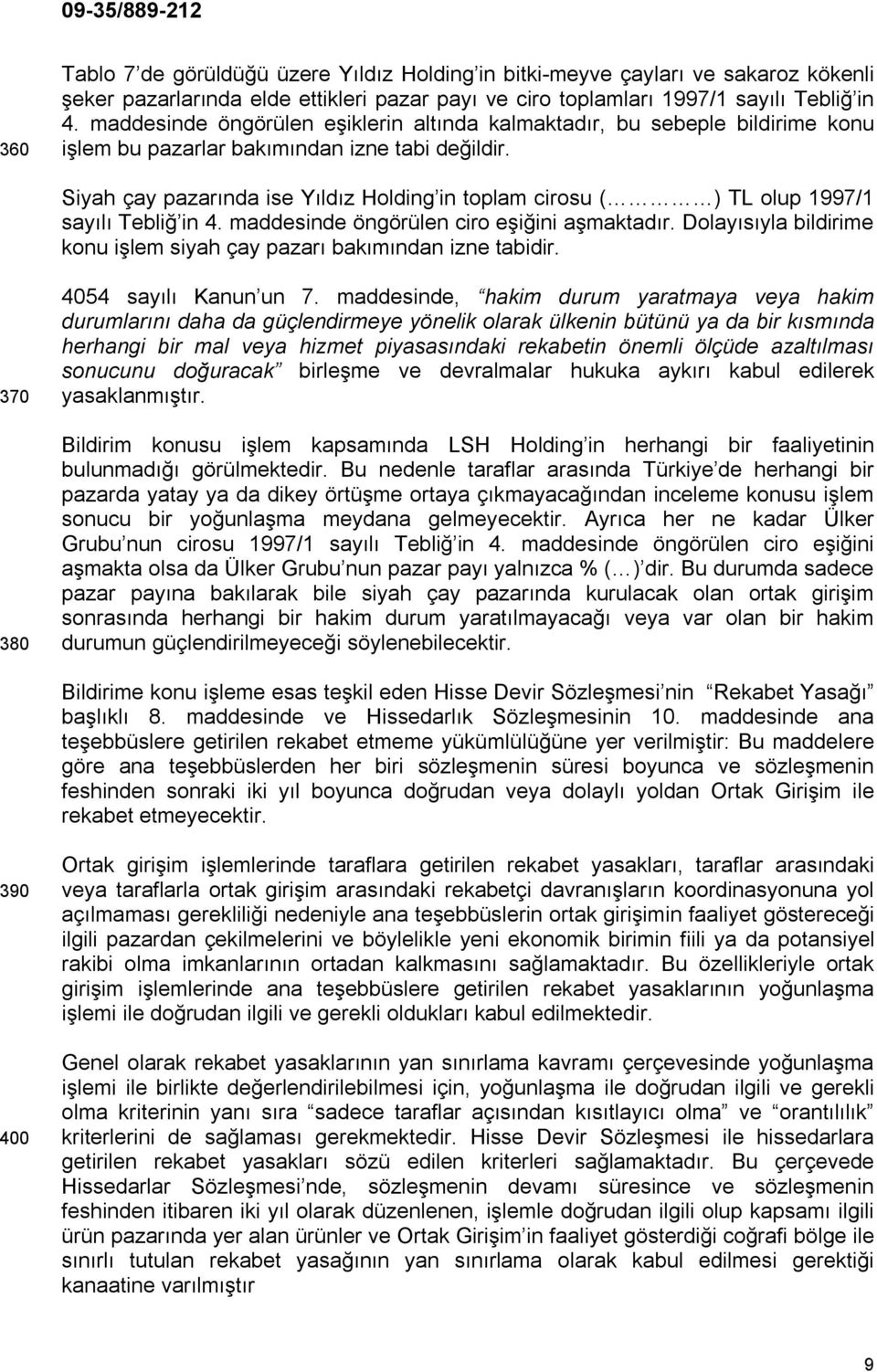 Siyah çay pazarında ise Yıldız Holding in toplam cirosu TL olup 1997/1 sayılı Tebliğ in 4. maddesinde öngörülen ciro eşiğini aşmaktadır.