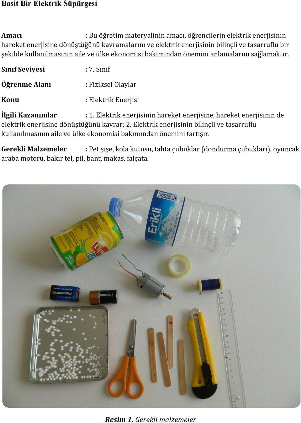 Sınıf Öğrenme Alanı : Fiziksel Olaylar Konu : Elektrik Enerjisi İlgili Kazanımlar : 1. Elektrik enerjisinin hareket enerjisine, hareket enerjisinin de elektrik enerjisine dönüştüğünü kavrar; 2.