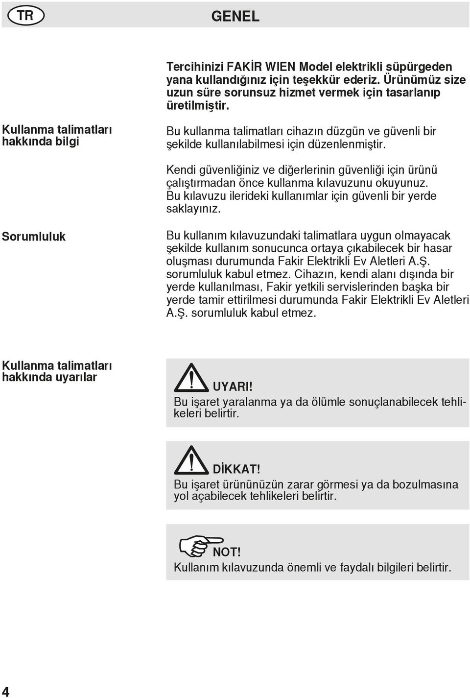 Kendi güvenliğiniz ve diğerlerinin güvenliği için ürünü çalıştırmadan önce kullanma kılavuzunu okuyunuz. Bu kılavuzu ilerideki kullanımlar için güvenli bir yerde saklayınız.