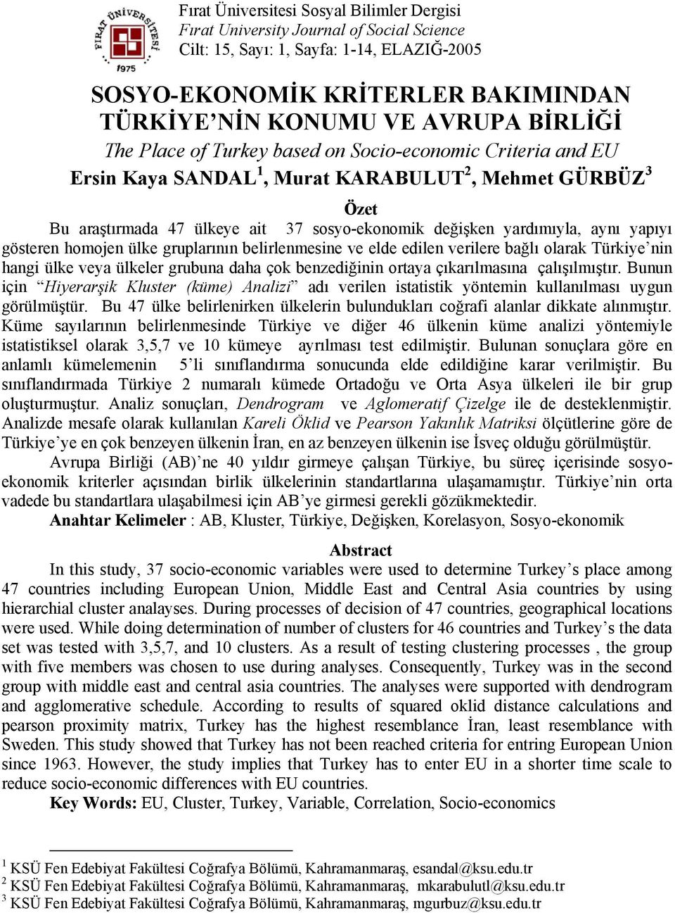 aynı yapıyı gösteren homojen ülke gruplarının belirlenmesine ve elde edilen verilere bağlı olarak Türkiye nin hangi ülke veya ülkeler grubuna daha çok benzediğinin ortaya çıkarılmasına çalışılmıştır.