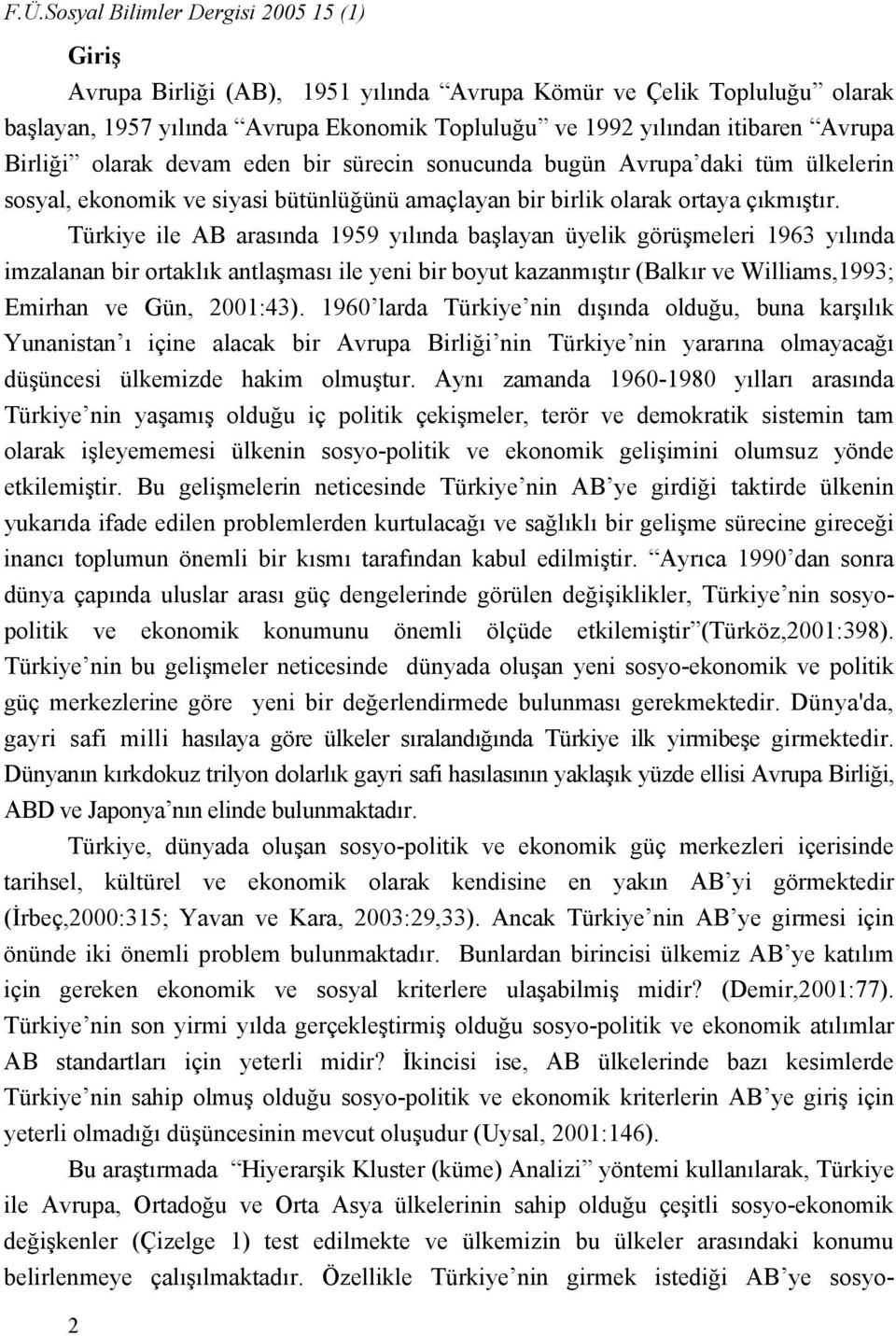 Türkiye ile AB arasında 1959 yılında başlayan üyelik görüşmeleri 1963 yılında imzalanan bir ortaklık antlaşması ile yeni bir boyut kazanmıştır (Balkır ve Williams,1993; Emirhan ve Gün, 2001:43).