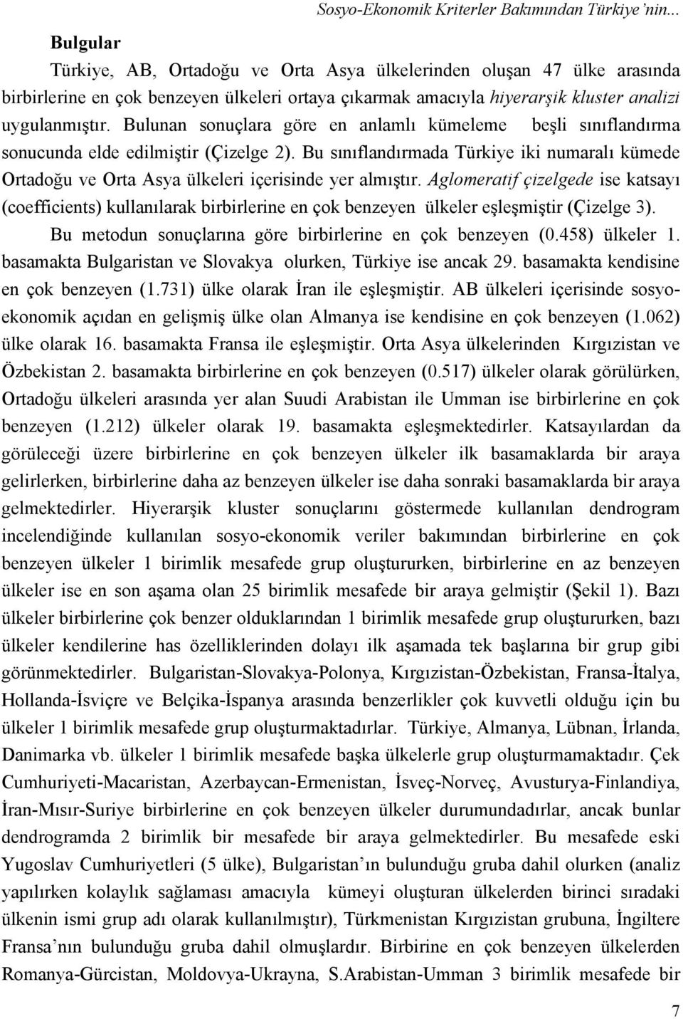 Bulunan sonuçlara göre en anlamlı kümeleme beşli sınıflandırma sonucunda elde edilmiştir (Çizelge 2).