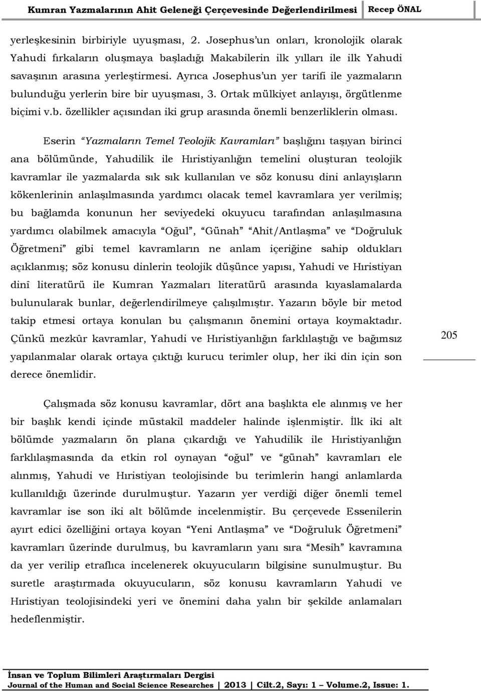 Eserin Yazmaların Temel Teolojik Kavramları başlığını taşıyan birinci ana bölümünde, Yahudilik ile Hıristiyanlığın temelini oluşturan teolojik kavramlar ile yazmalarda sık sık kullanılan ve söz