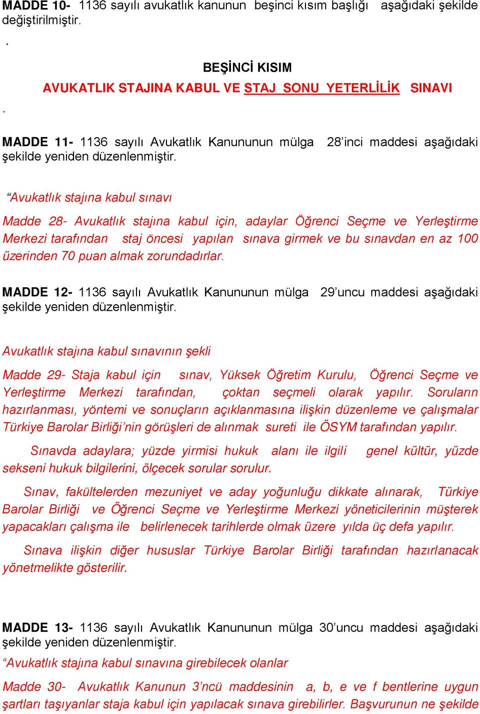 stajına kabul için, adaylar Öğrenci Seçme ve Yerleştirme Merkezi tarafından staj öncesi yapılan sınava girmek ve bu sınavdan en az 100 üzerinden 70 puan almak zorundadırlar.