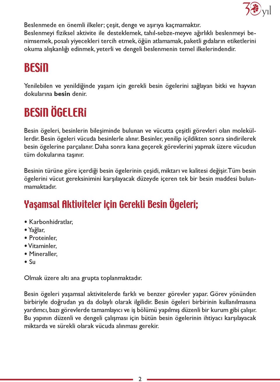 edinmek, yeterli ve dengeli beslenmenin temel ilkelerindendir. BESİN Yenilebilen ve yenildiğinde yaşam için gerekli besin ögelerini sağlayan bitki ve hayvan dokularına besin denir.