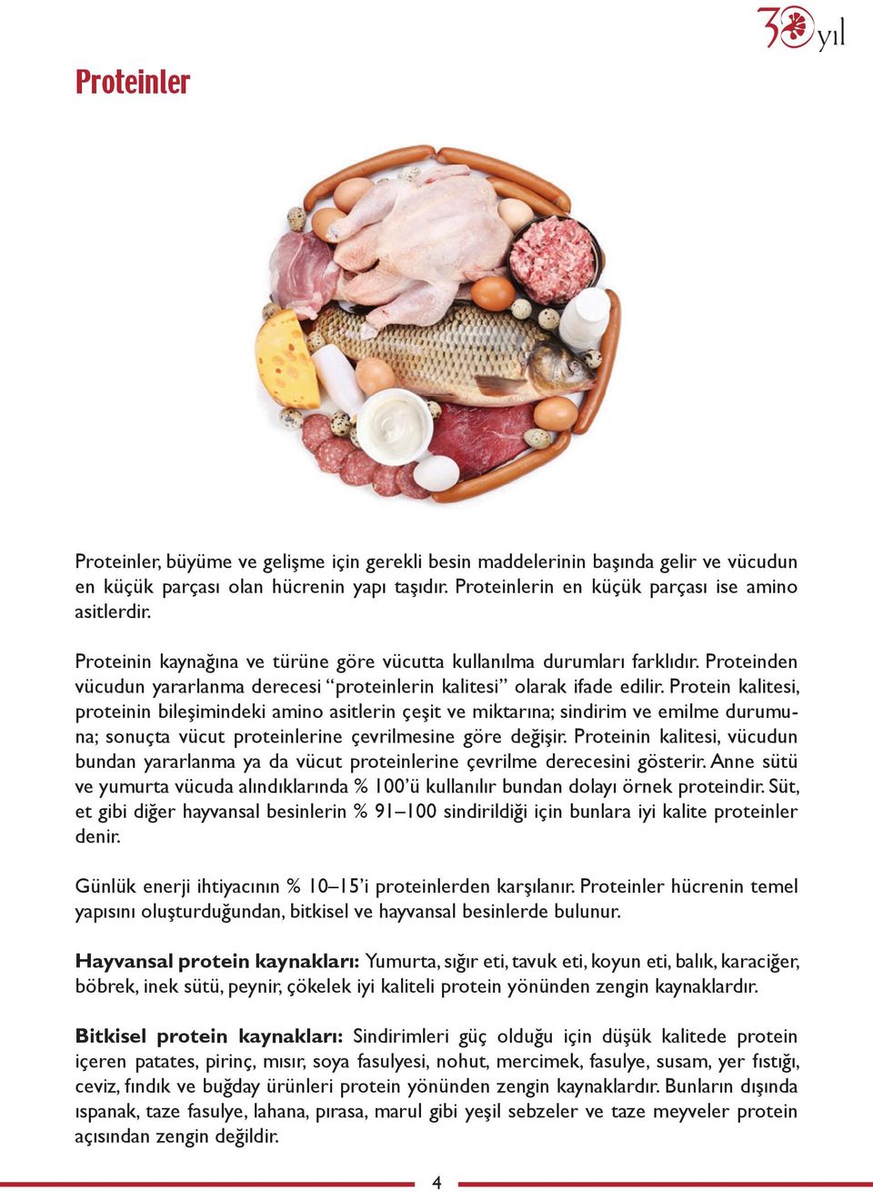 Protein kalitesi, proteinin bileşimindeki amino asitlerin çeşit ve miktarına; sindirim ve emilme durumuna; sonuçta vücut proteinlerine çevrilmesine göre değişir.