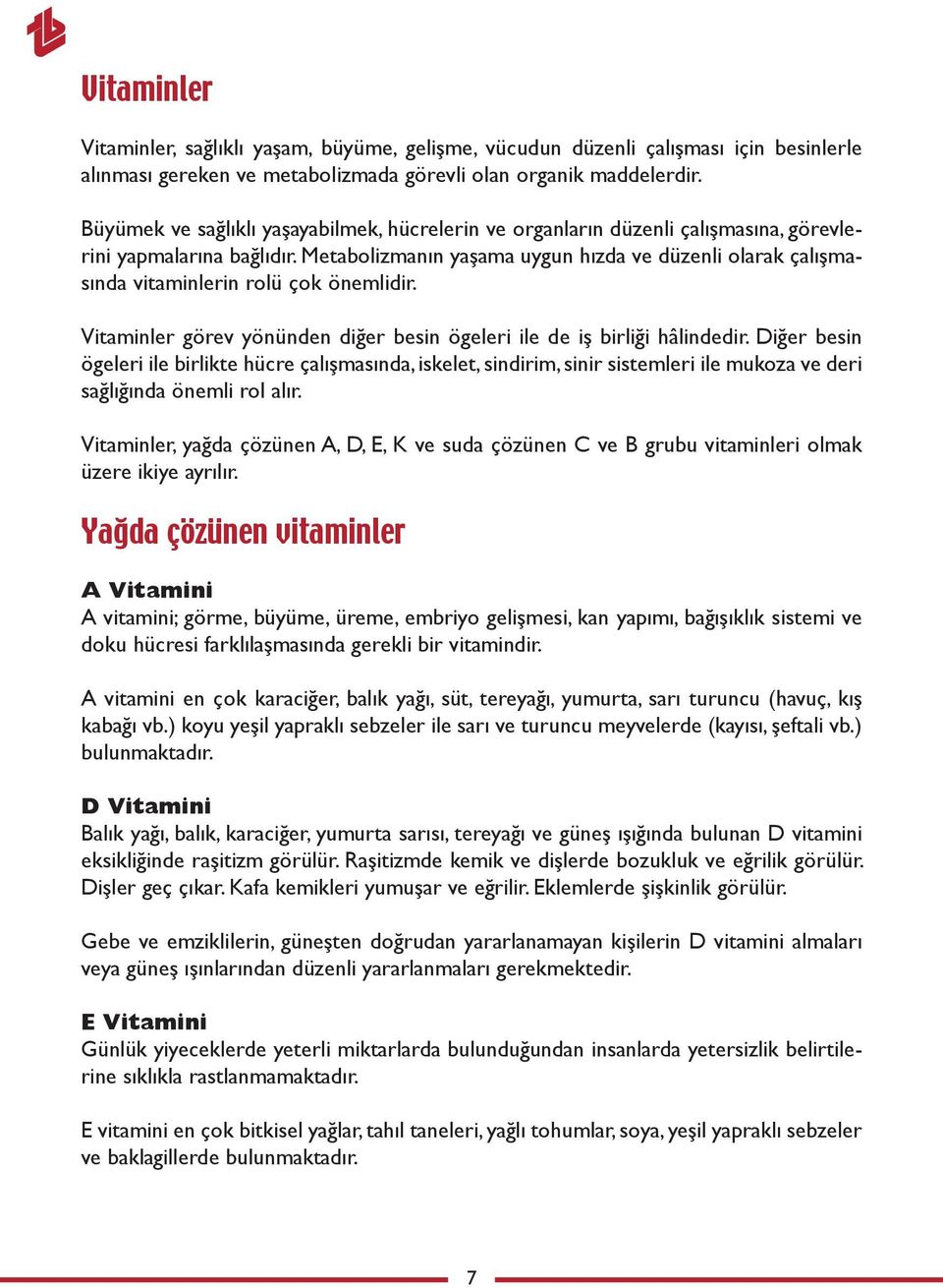 Metabolizmanın yaşama uygun hızda ve düzenli olarak çalışmasında vitaminlerin rolü çok önemlidir. Vitaminler görev yönünden diğer besin ögeleri ile de iş birliği hâlindedir.