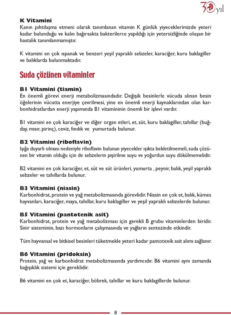 Suda çözünen vitaminler B1 Vitamini (tiamin) En önemli görevi enerji metabolizmasındadır.