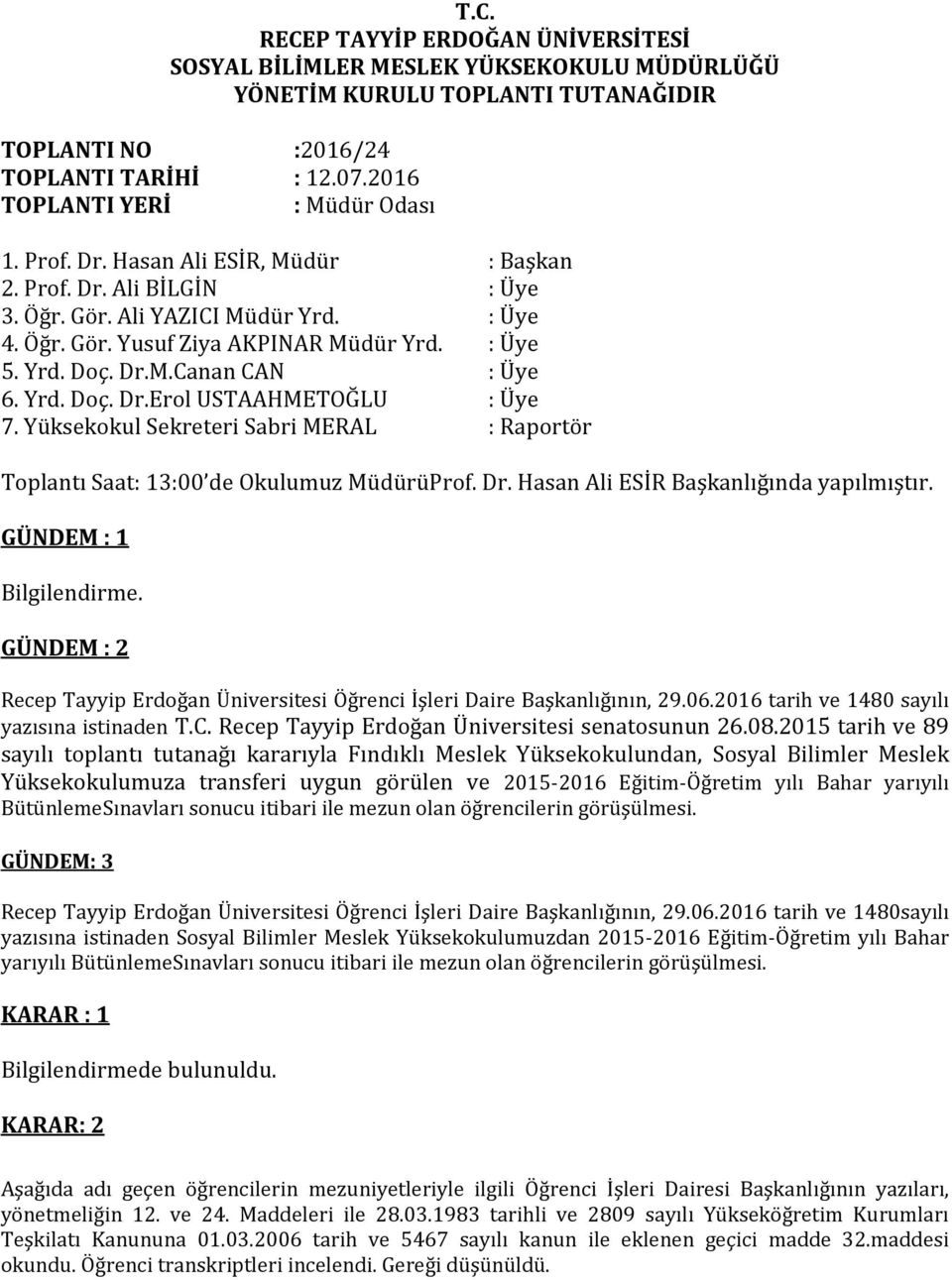 Yrd. Doç. Dr.Erol USTAAHMETOĞLU : Üye 7. Yüksekokul Sekreteri Sabri MERAL : Raportör Toplantı Saat: 13:00 de Okulumuz MüdürüProf. Dr. Hasan Ali ESİR Başkanlığında yapılmıştır.