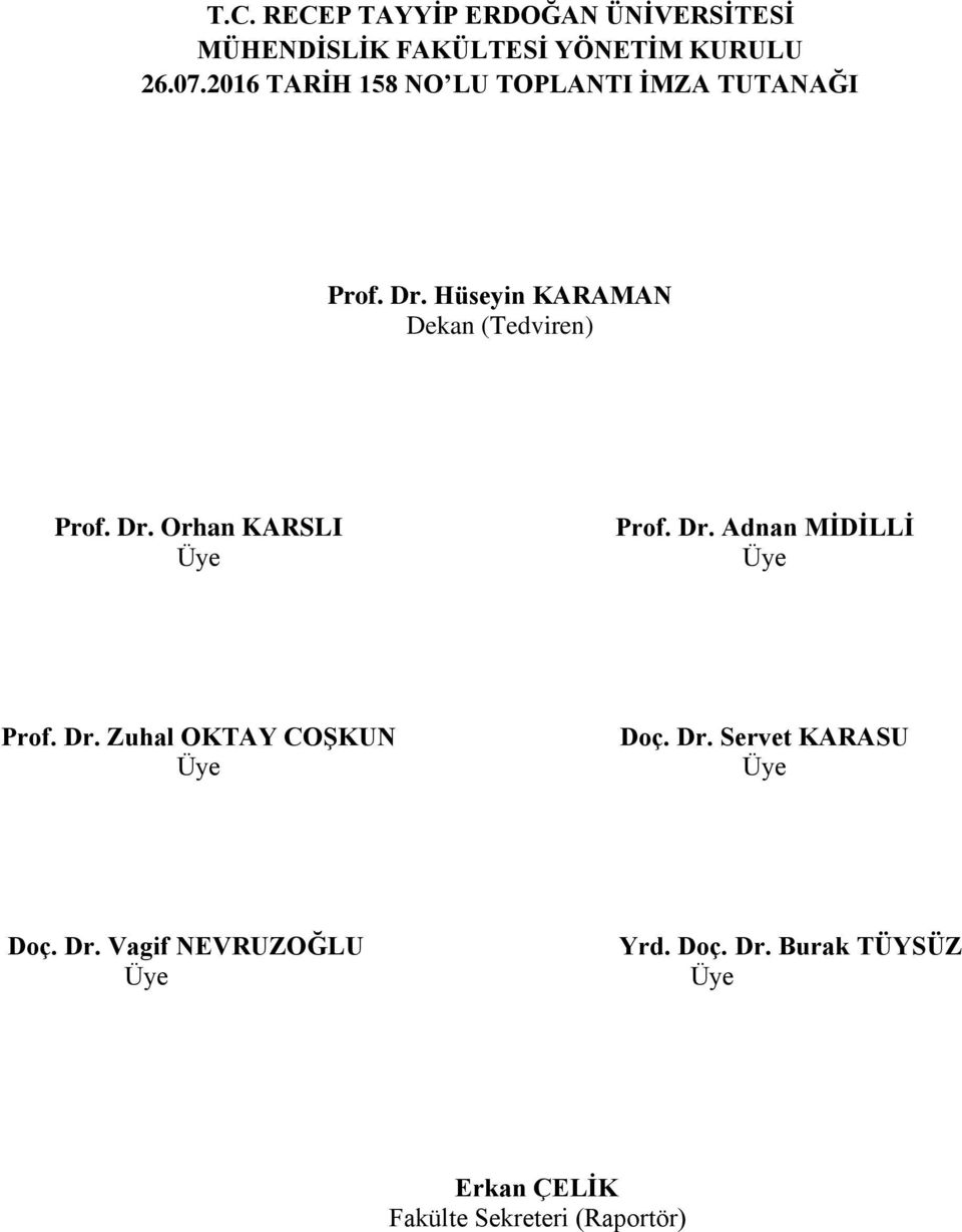 Hüseyin KARAMAN Dekan (Tedviren) Prof. Dr. Orhan KARSLI Prof. Dr. Adnan MİDİLLİ Prof. Dr. Zuhal OKTAY COŞKUN Doç.