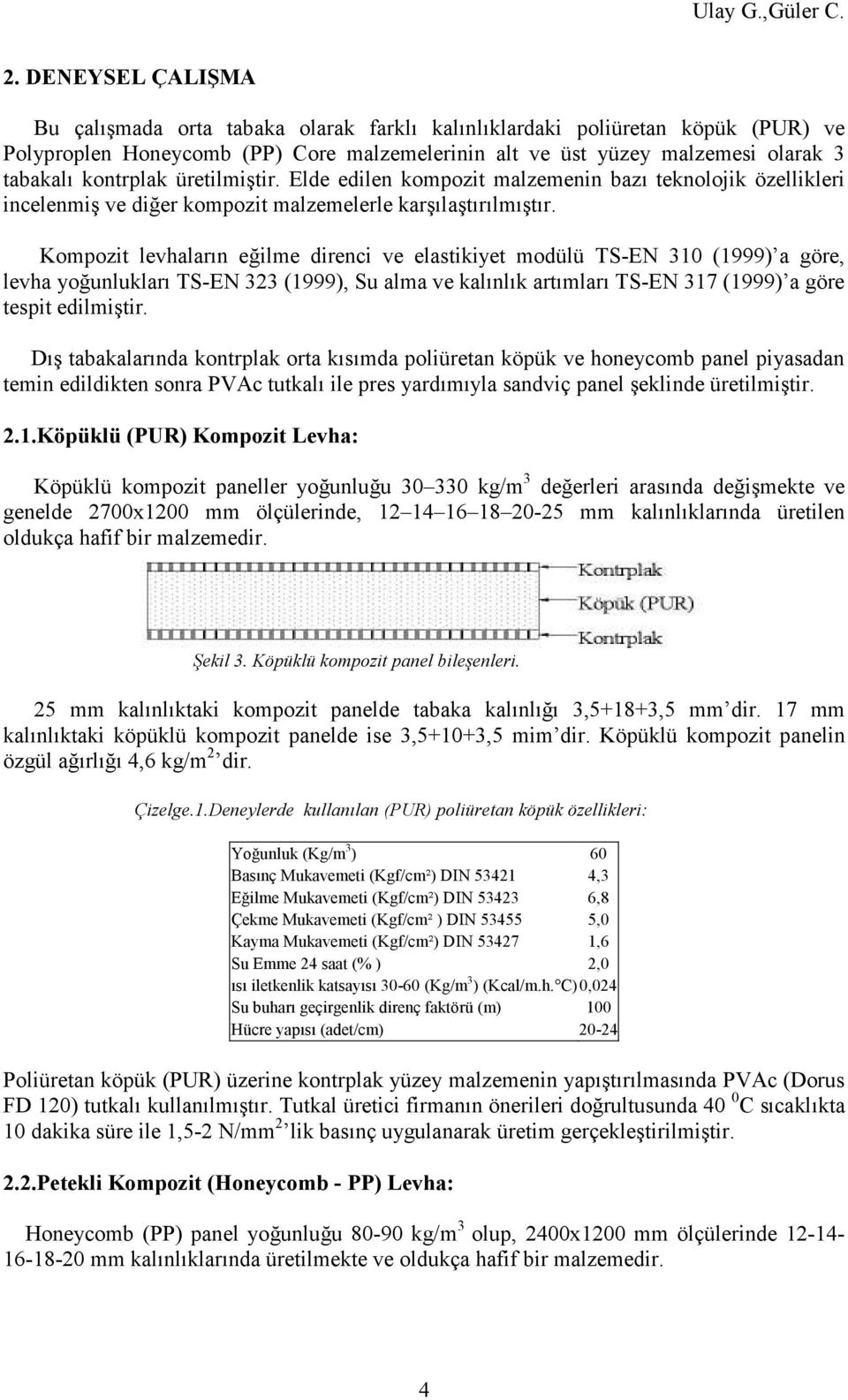 Kompozit levhaların eğilme direnci ve elastikiyet modülü TS-EN 310 (1999) a göre, levha yoğunlukları TS-EN 323 (1999), Su alma ve kalınlık artımları TS-EN 317 (1999) a göre tespit edilmiştir.