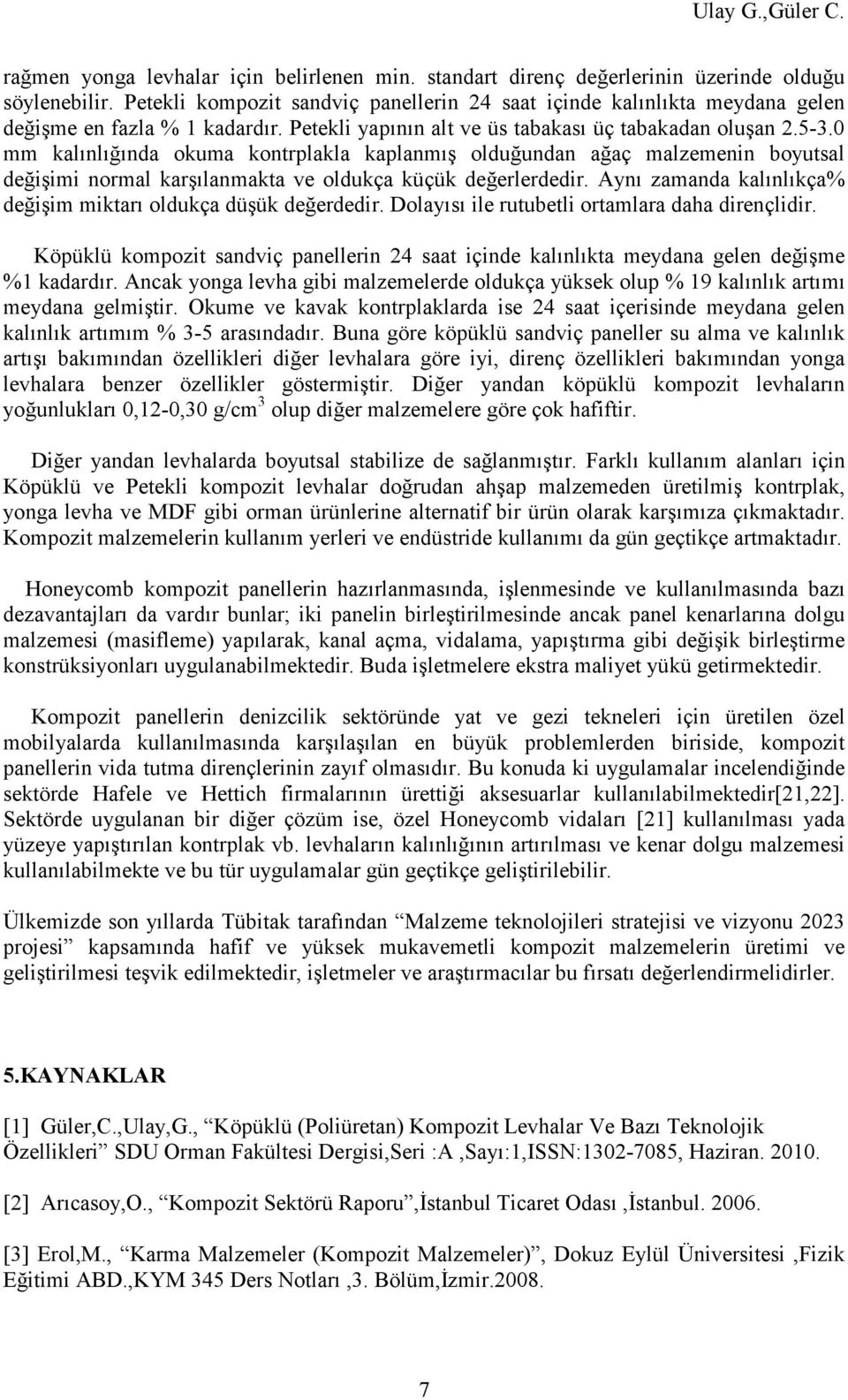 0 mm kalınlığında okuma kontrplakla kaplanmış olduğundan ağaç malzemenin boyutsal değişimi normal karşılanmakta ve oldukça küçük değerlerdedir.