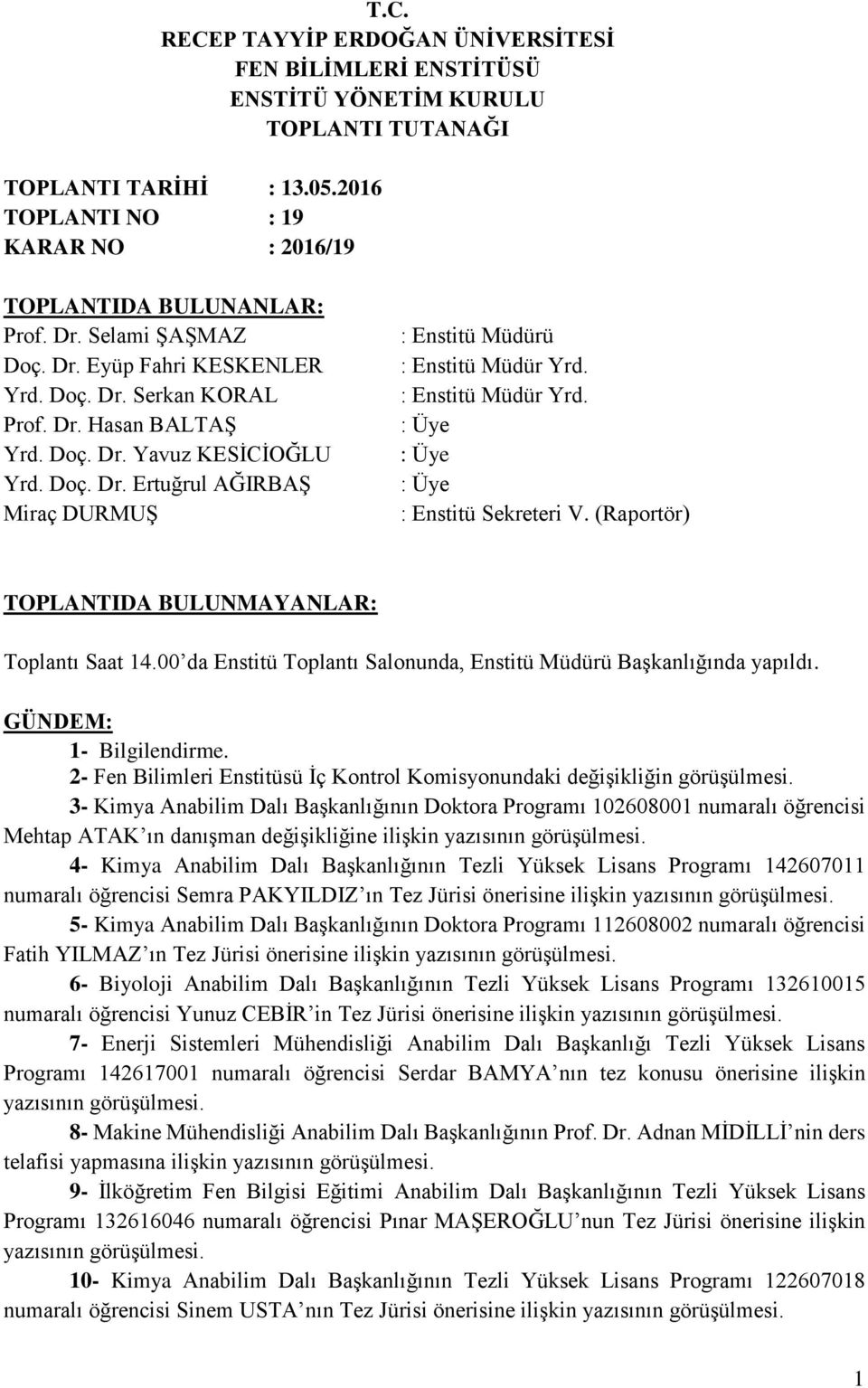 : Enstitü Müdür Yrd. : Üye : Üye : Üye : Enstitü Sekreteri V. (Raportör) TOPLANTIDA BULUNMAYANLAR: Toplantı Saat 14.00 da Enstitü Toplantı Salonunda, Enstitü Müdürü Başkanlığında yapıldı.