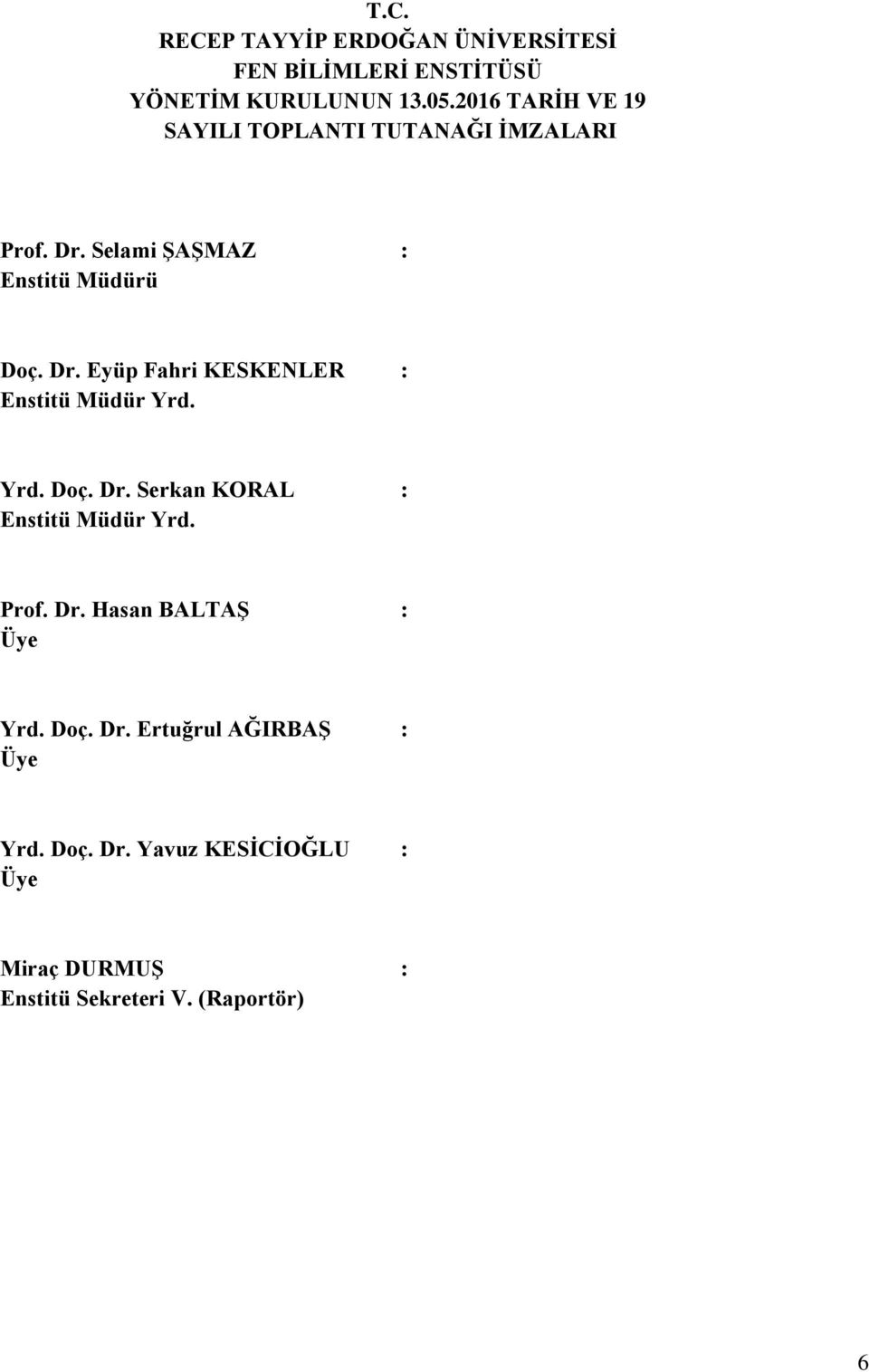Yrd. Doç. Dr. Serkan KORAL : Enstitü Müdür Yrd. Prof. Dr. Hasan BALTAŞ : Üye Yrd. Doç. Dr. Ertuğrul AĞIRBAŞ : Üye Yrd.