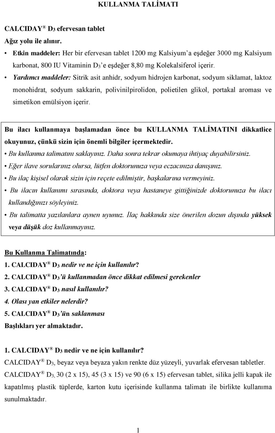 Yardımcı maddeler: Sitrik asit anhidr, sodyum hidrojen karbonat, sodyum siklamat, laktoz monohidrat, sodyum sakkarin, polivinilpirolidon, polietilen glikol, portakal aroması ve simetikon emülsiyon