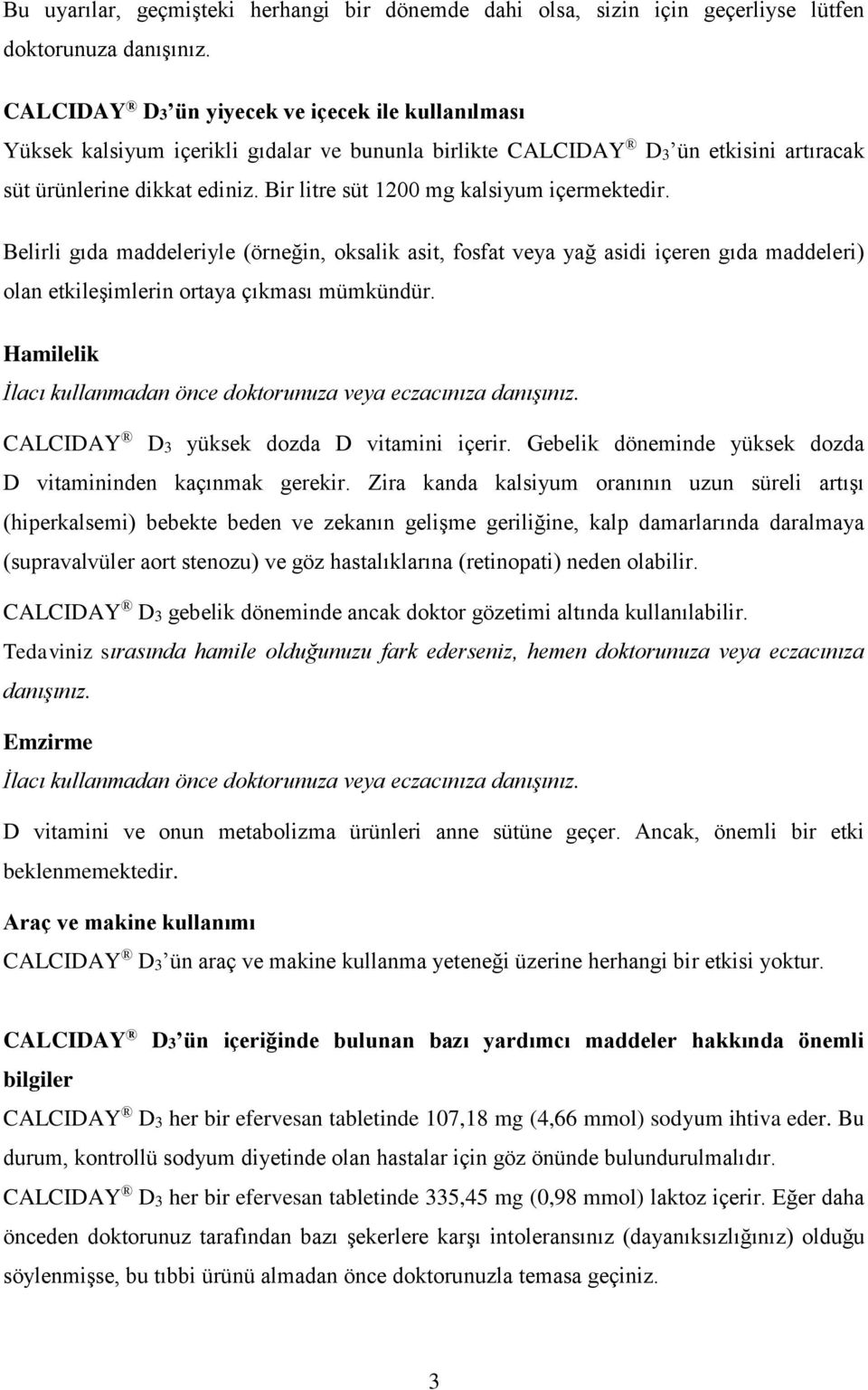 Bir litre süt 1200 mg kalsiyum içermektedir. Belirli gıda maddeleriyle (örneğin, oksalik asit, fosfat veya yağ asidi içeren gıda maddeleri) olan etkileşimlerin ortaya çıkması mümkündür.