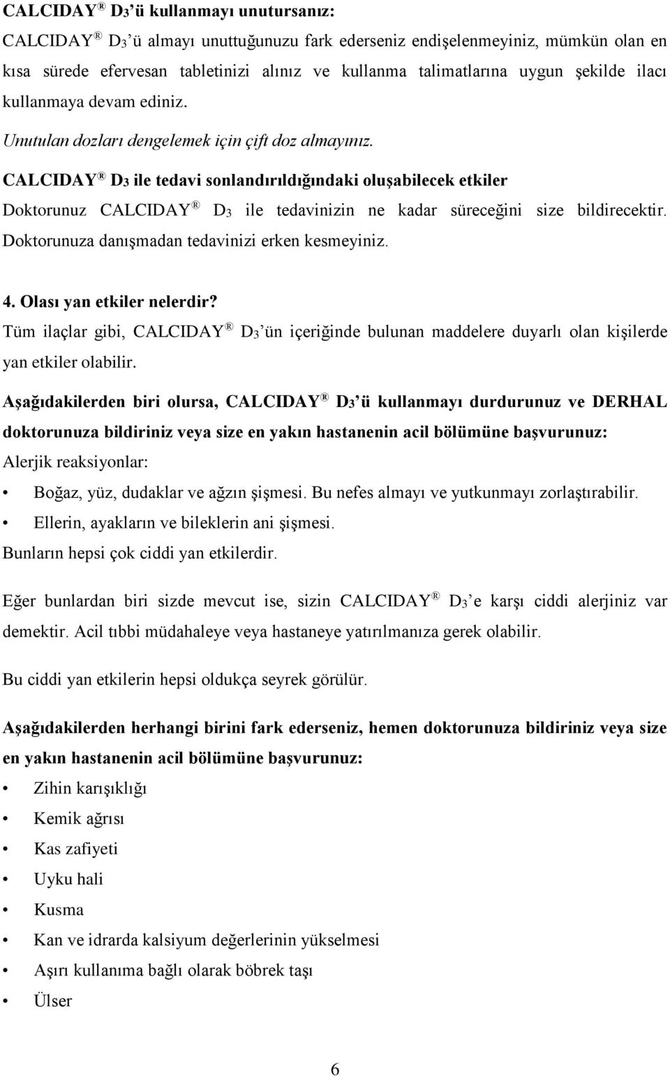 CALCIDAY D3 ile tedavi sonlandırıldığındaki oluşabilecek etkiler Doktorunuz CALCIDAY D3 ile tedavinizin ne kadar süreceğini size bildirecektir. Doktorunuza danışmadan tedavinizi erken kesmeyiniz. 4.