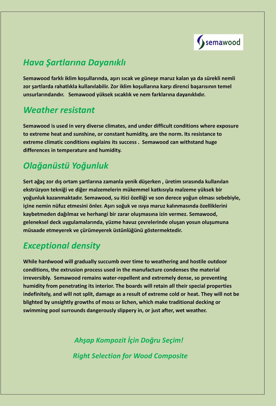 Weather resistant Semawood is used in very diverse climates, and under difficult conditions where exposure to extreme heat and sunshine, or constant humidity, are the norm.