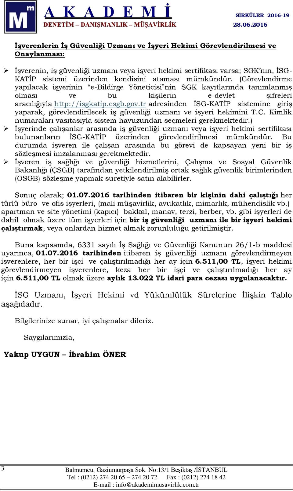 tr adresinden İSG-KATİP sistemine giriş yaparak, görevlendirilecek iş güvenliği uzmanı ve işyeri hekimini T.C. Kimlik numaraları vasıtasıyla sistem havuzundan seçmeleri gerekmektedir.