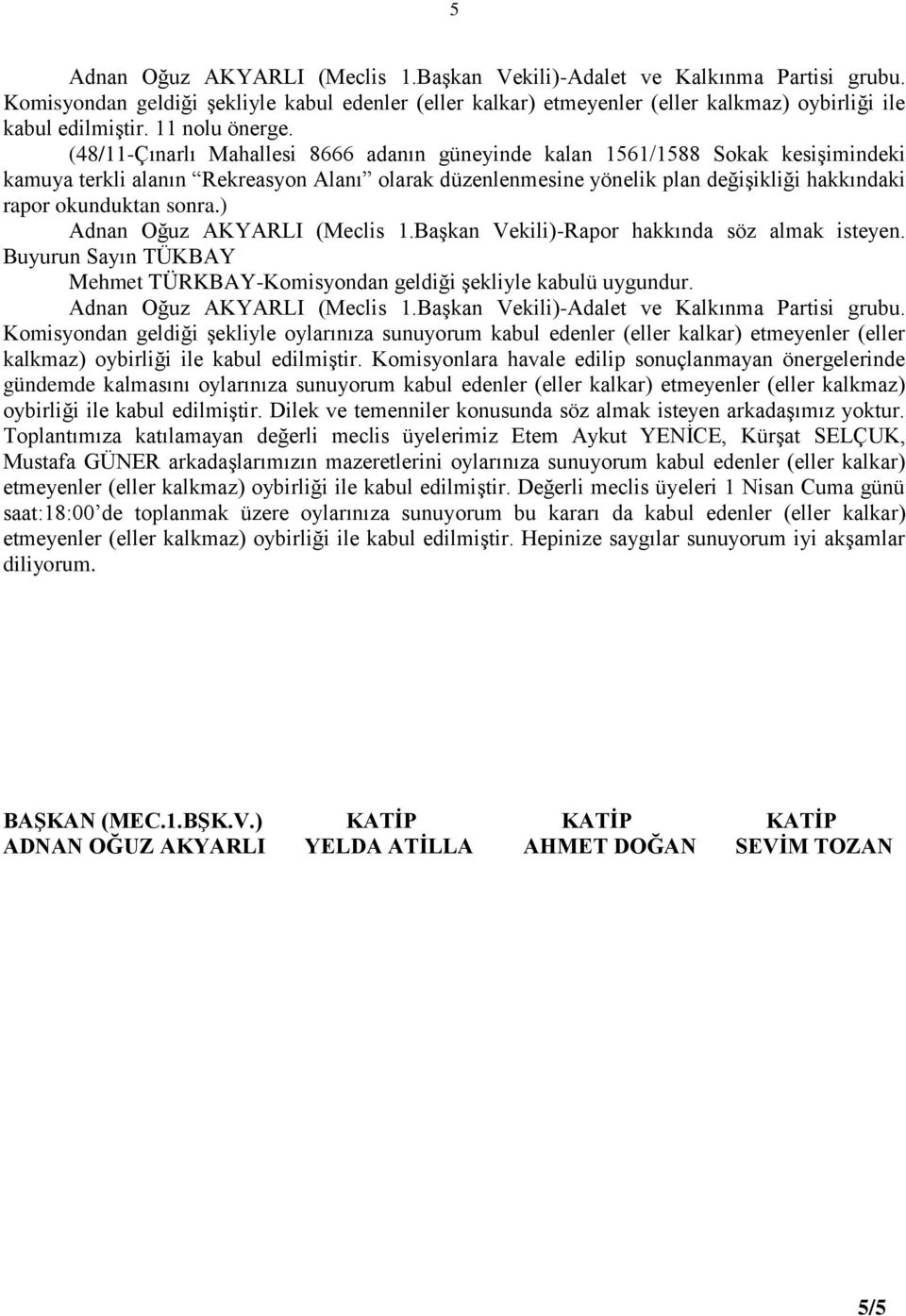 (48/11-Çınarlı Mahallesi 8666 adanın güneyinde kalan 1561/1588 Sokak kesişimindeki kamuya terkli alanın Rekreasyon Alanı olarak düzenlenmesine yönelik plan değişikliği hakkındaki rapor okunduktan