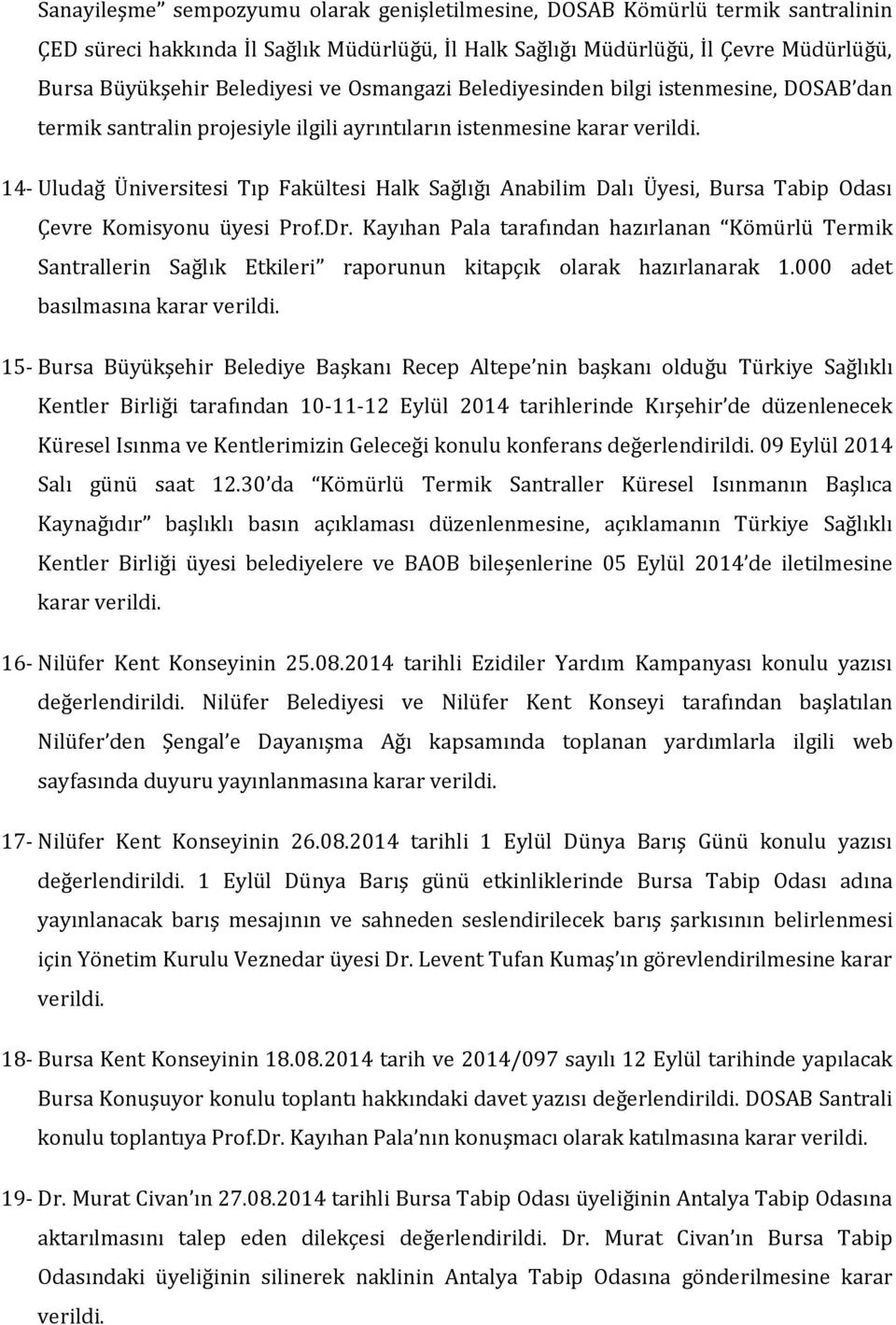 Tabip Odası Çevre Komisyonu üyesi Prof.Dr. Kayıhan Pala tarafından hazırlanan Kömürlü Termik Santrallerin Sağlık Etkileri raporunun kitapçık olarak hazırlanarak 1.