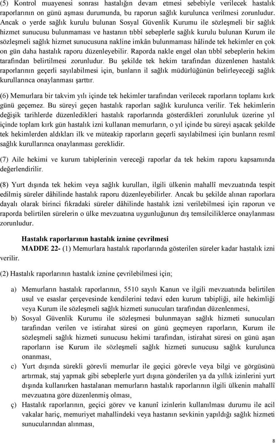 sunucusuna nakline imkân bulunmaması hâlinde tek hekimler en çok on gün daha hastalık raporu düzenleyebilir. Raporda nakle engel olan tıbbî sebeplerin hekim tarafından belirtilmesi zorunludur.