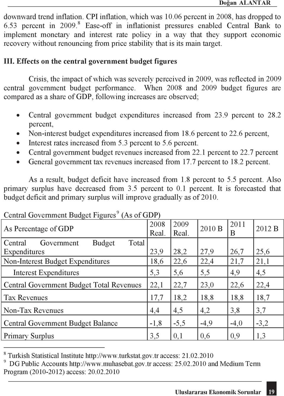 its main target. III. Effects on the central government budget figures Crisis, the impact of which was severely perceived in 2009, was reflected in 2009 central government budget performance.