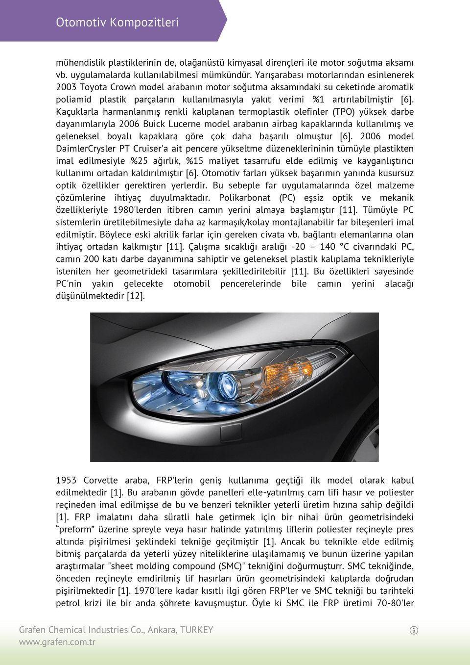 [6]. Kaçuklarla harmanlanmış renkli kalıplanan termoplastik olefinler (TPO) yüksek darbe dayanımlarıyla 2006 Buick Lucerne model arabanın airbag kapaklarında kullanılmış ve geleneksel boyalı