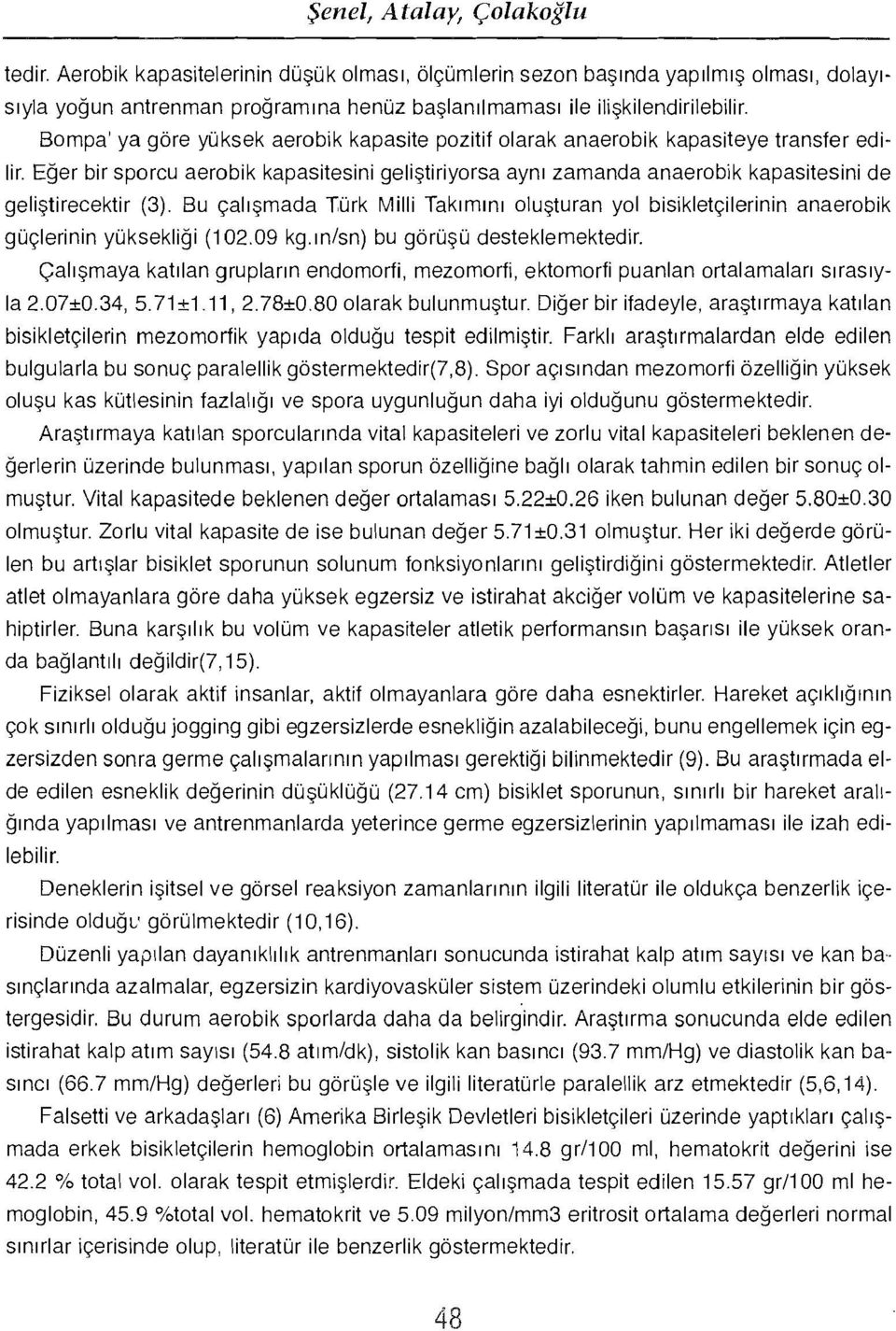 Eğer bir sporcu aerobik kapasitesini geliştiriyorsa aynı zamanda anaerobik kapasitesini de 1 geliştirecektir (3).