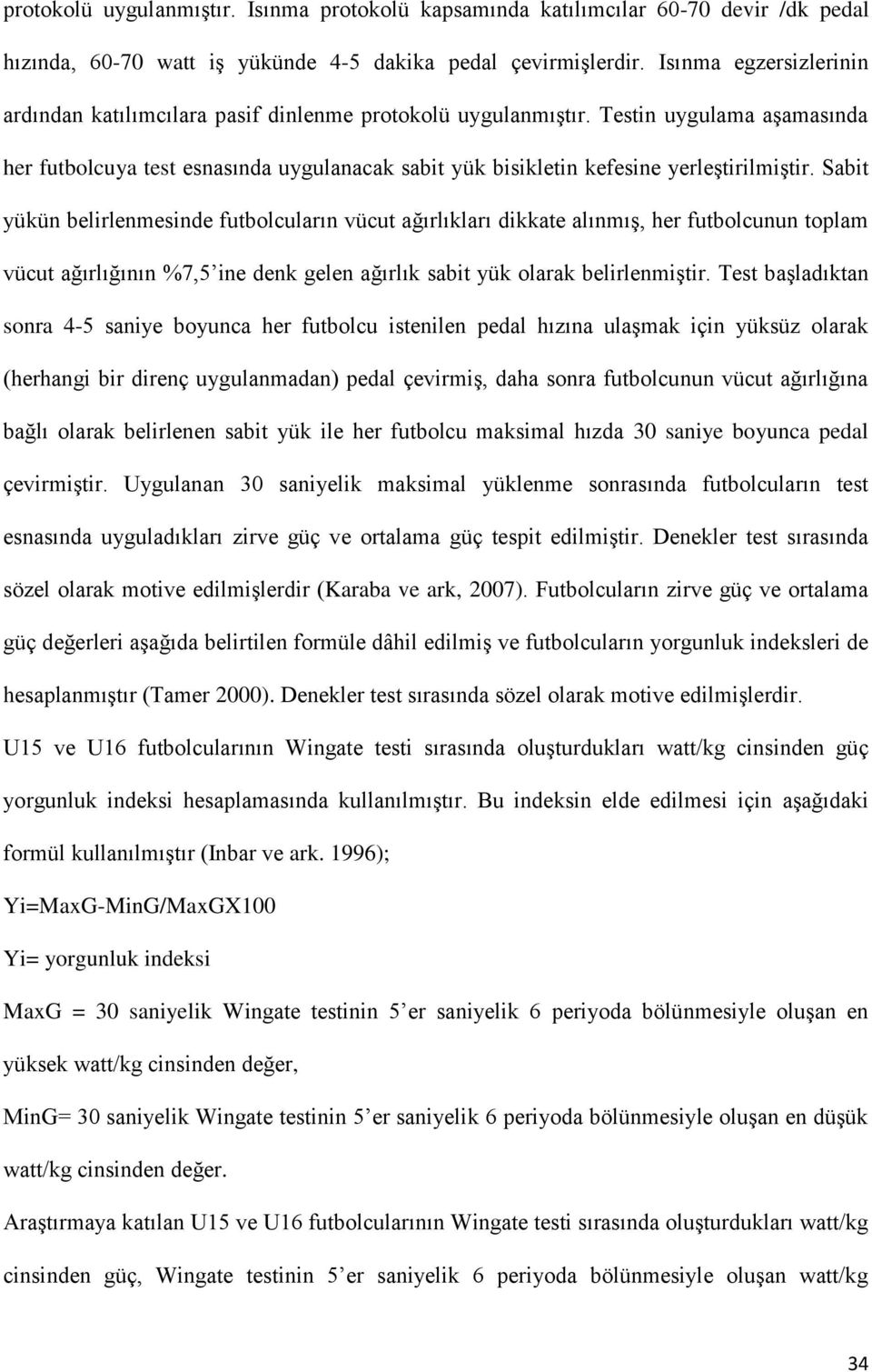 Testin uygulama aşamasında her futbolcuya test esnasında uygulanacak sabit yük bisikletin kefesine yerleştirilmiştir.