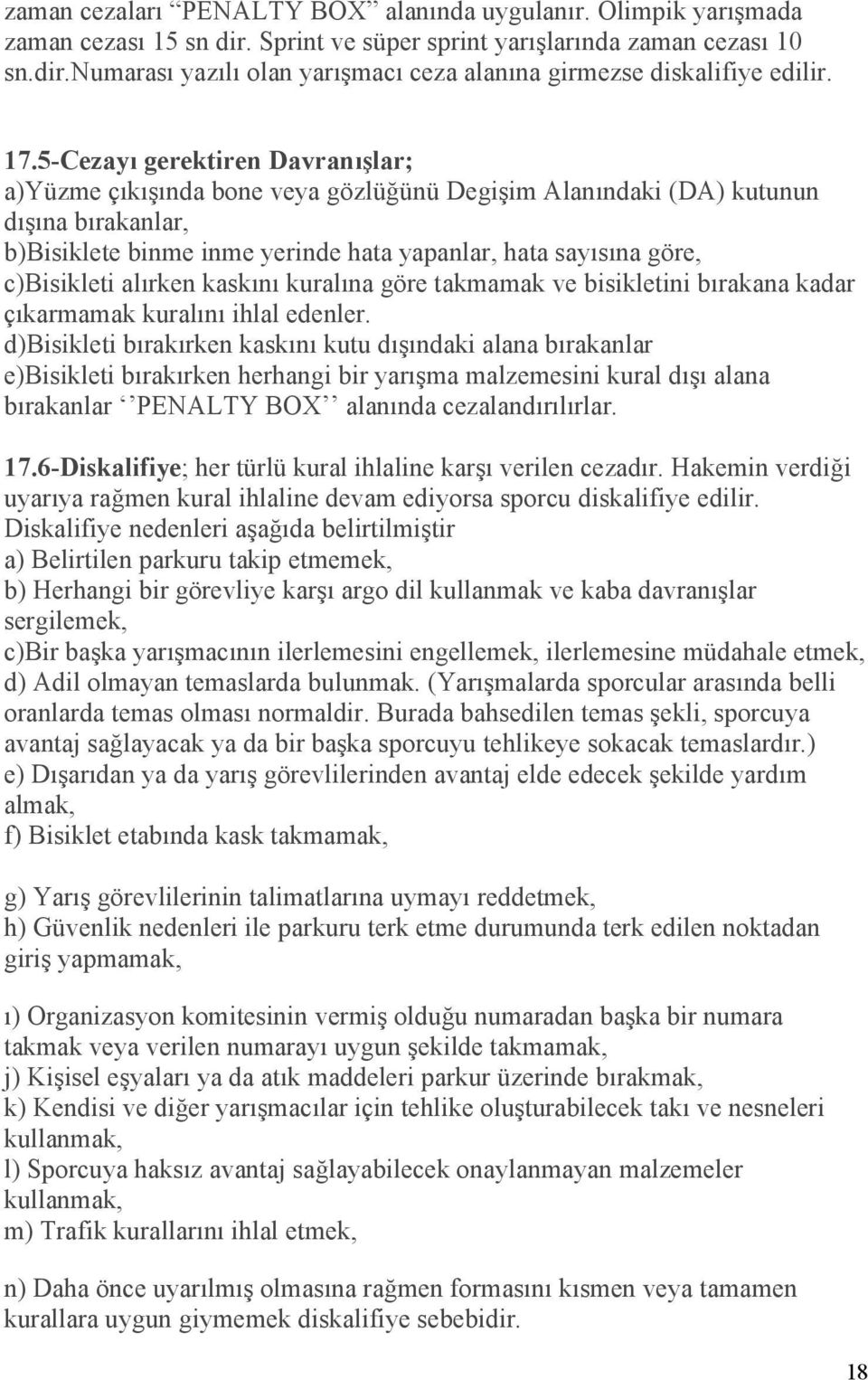 c)bisikleti alırken kaskını kuralına göre takmamak ve bisikletini bırakana kadar çıkarmamak kuralını ihlal edenler.