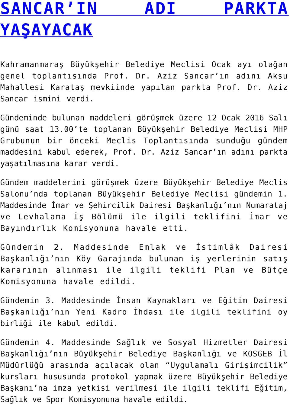 00 te toplanan Büyükşehir Belediye Meclisi MHP Grubunun bir önceki Meclis Toplantısında sunduğu gündem maddesini kabul ederek, Prof. Dr. Aziz Sancar ın adını parkta yaşatılmasına karar verdi.