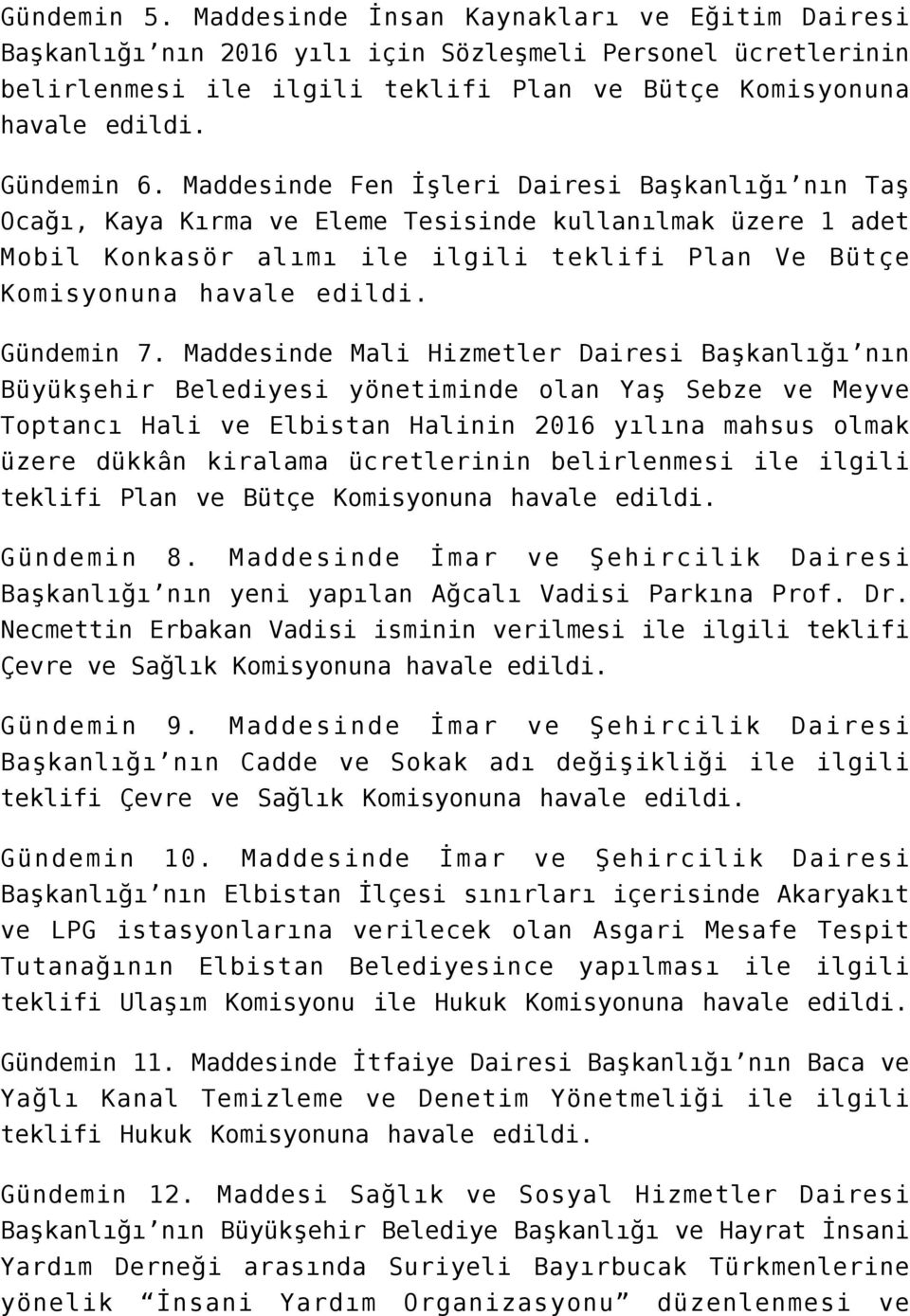 Maddesinde Mali Hizmetler Dairesi Başkanlığı nın Büyükşehir Belediyesi yönetiminde olan Yaş Sebze ve Meyve Toptancı Hali ve Elbistan Halinin 2016 yılına mahsus olmak üzere dükkân kiralama