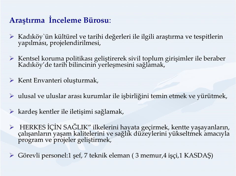 ile işbirliğini temin etmek ve yürütmek, kardeş kentler ile iletişimi sağlamak, HERKES İÇİN SAĞLIK ilkelerini hayata geçirmek, kentte yaşayanların,