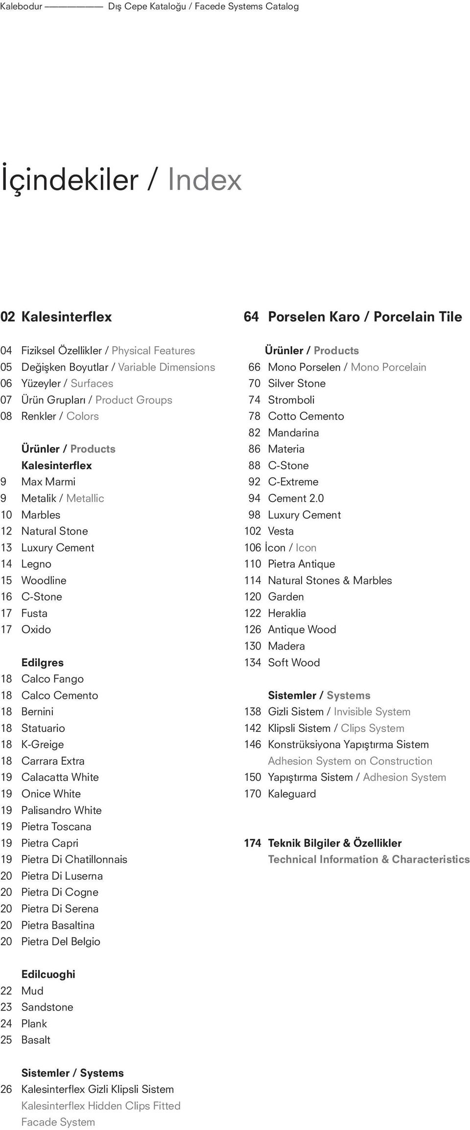 14 Legno 15 Woodline 16 C-Stone 17 Fusta 17 Oxido Edilgres 18 Calco Fango 18 Calco Cemento 18 Bernini 18 Statuario 18 K-Greige 18 Carrara Extra 19 Calacatta White 19 Onice White 19 Palisandro White