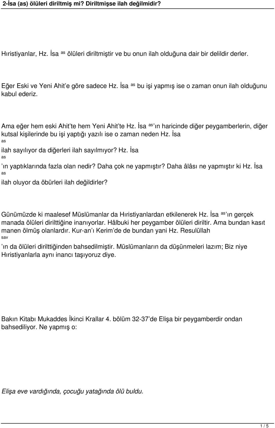 İsa ın haricinde diğer peygamberlerin, diğer kutsal kişilerinde bu işi yaptığı yazılı ise o zaman neden Hz. İsa ilah sayılıyor da diğerleri ilah sayılmıyor? Hz. İsa ın yaptıklarında fazla olan nedir?