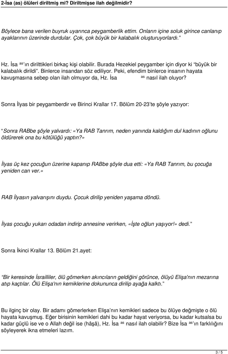 Peki, efendim binlerce insanın hayata kavuşmına sebep olan ilah olmuyor da, Hz. İsa nıl ilah oluyor? Sonra İly bir peygamberdir ve Birinci Krallar 17.