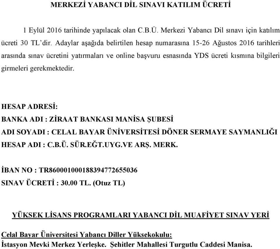 gerekmektedir. HESAP ADRESİ: BANKA ADI : ZİRAAT BANKASI MANİSA ŞUBESİ ADI SOYADI : CELAL BAYAR ÜNİVERSİTESİ DÖNER SERMAYE SAYMANLIĞI HESAP ADI : C.B.Ü. SÜR.EĞT.UYG.VE ARŞ. MERK.