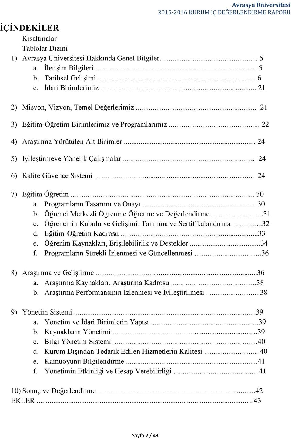 .. 24 6) Kalite Güvence Sistemi... 24 7) Eğitim Öğretim... 30 a. Programların Tasarımı ve Onayı... 30 b. Öğrenci Merkezli Öğrenme Öğretme ve Değerlendirme...31 c.