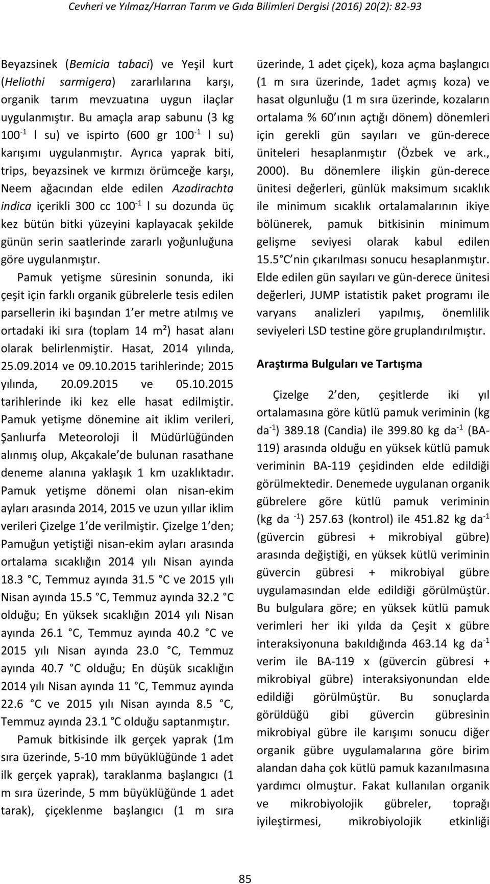 Ayrıca yaprak biti, trips, beyazsinek ve kırmızı örümceğe karşı, Neem ağacından elde edilen Azadirachta indica içerikli 300 cc 100-1 l su dozunda üç kez bütün bitki yüzeyini kaplayacak şekilde günün