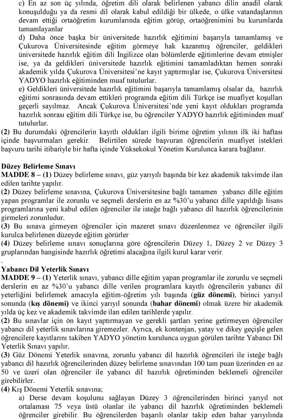 kazanmış öğrenciler, geldikleri üniversitede hazırlık eğitim dili İngilizce olan bölümlerde eğitimlerine devam etmişler ise, ya da geldikleri üniversitede hazırlık eğitimini tamamladıktan hemen